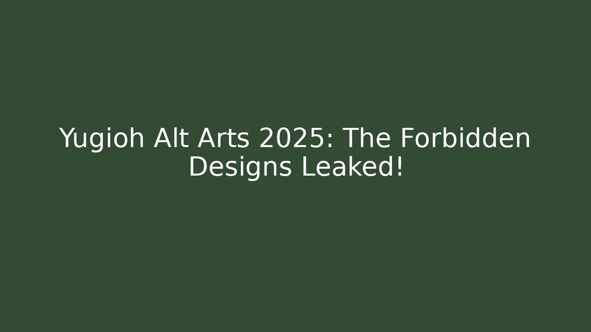 Yugioh Alt Arts 2025: The Forbidden Designs Leaked!