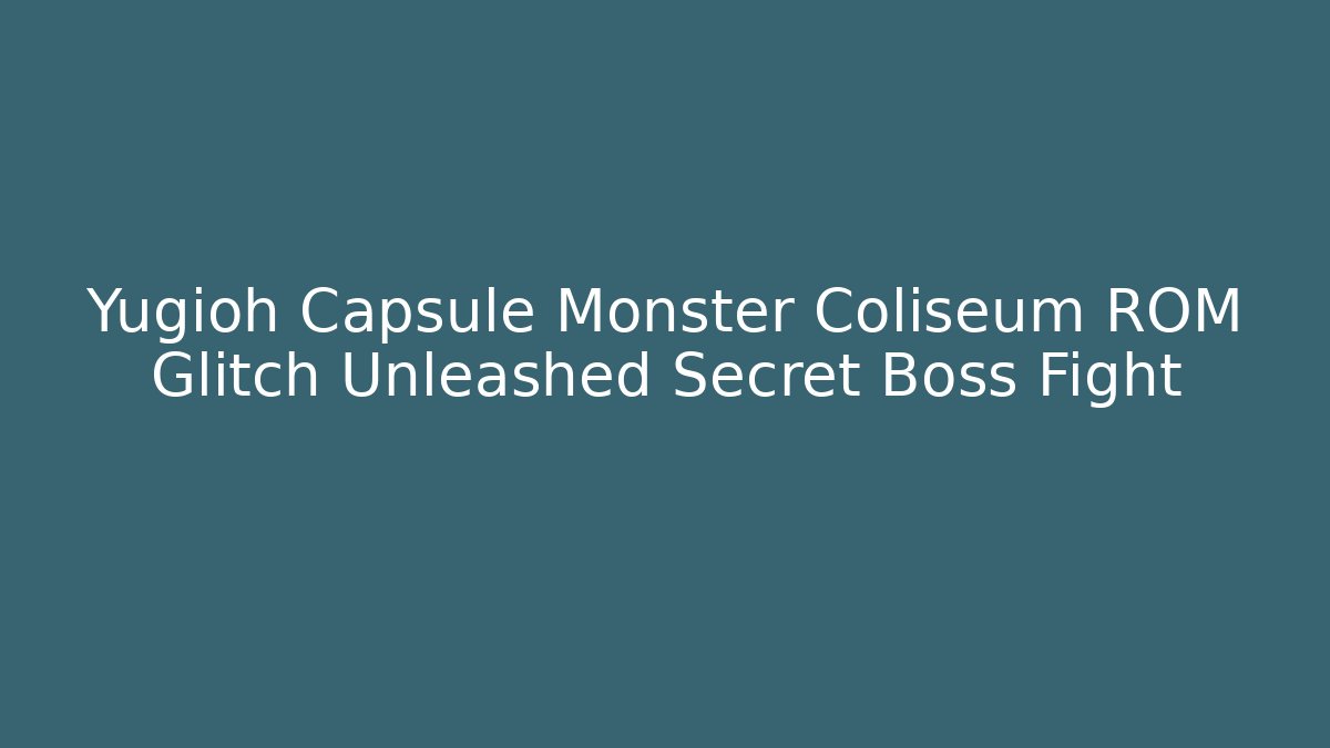 Yugioh Capsule Monster Coliseum ROM Glitch Unleashed Secret Boss Fight