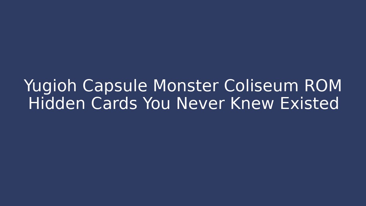 Yugioh Capsule Monster Coliseum ROM Hidden Cards You Never Knew Existed