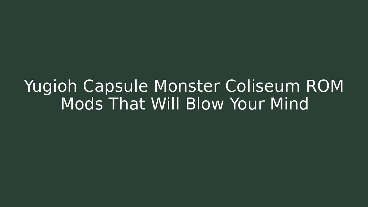Yugioh Capsule Monster Coliseum ROM Mods That Will Blow Your Mind