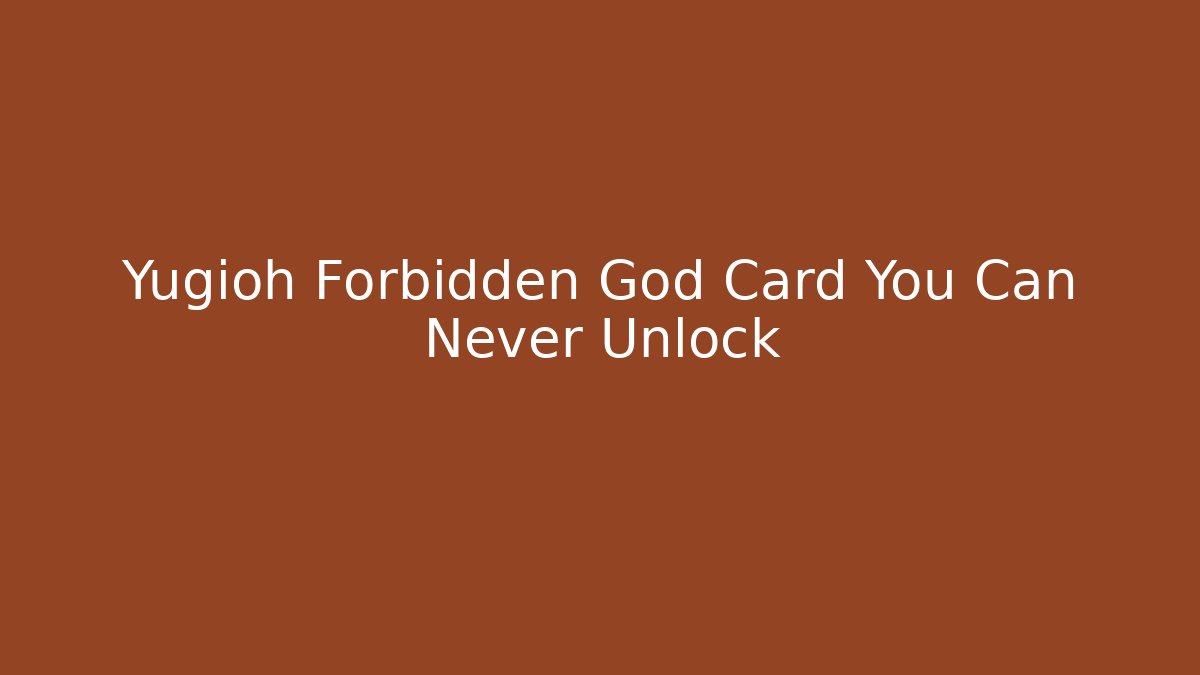 Yugioh Forbidden God Card You Can Never Unlock