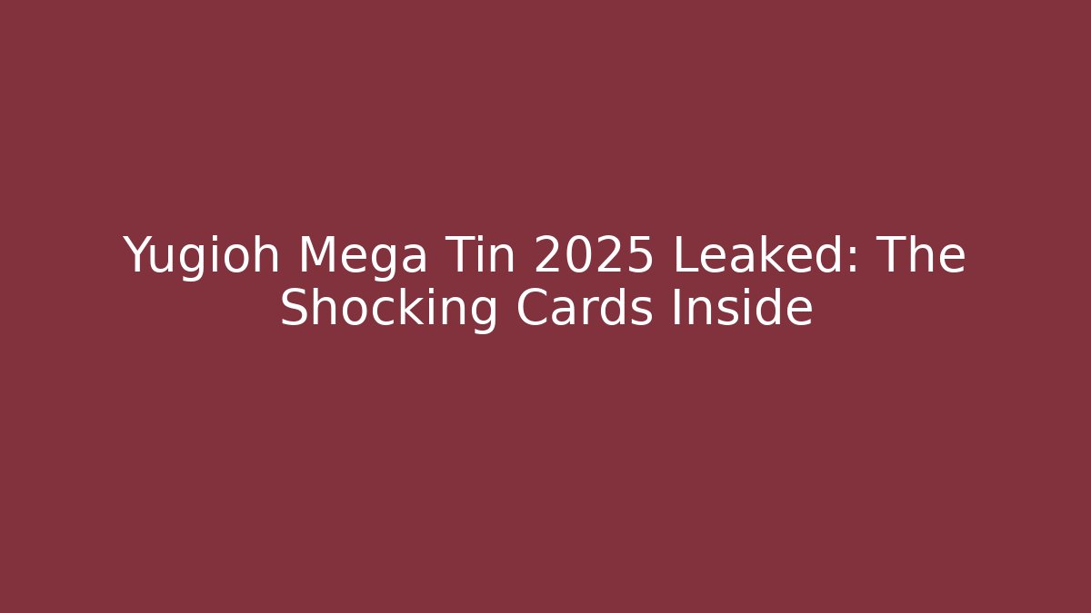 Yugioh Mega Tin 2025 Leaked: The Shocking Cards Inside