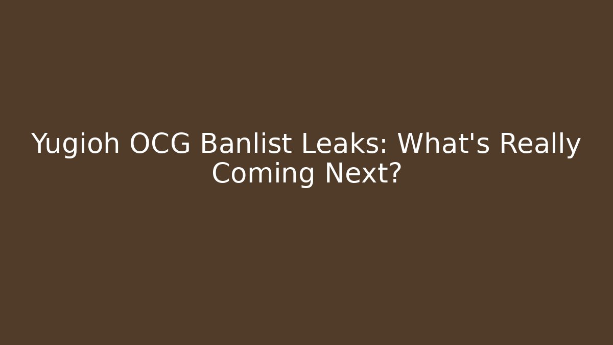 Yugioh OCG Banlist Leaks: What’s Really Coming Next?