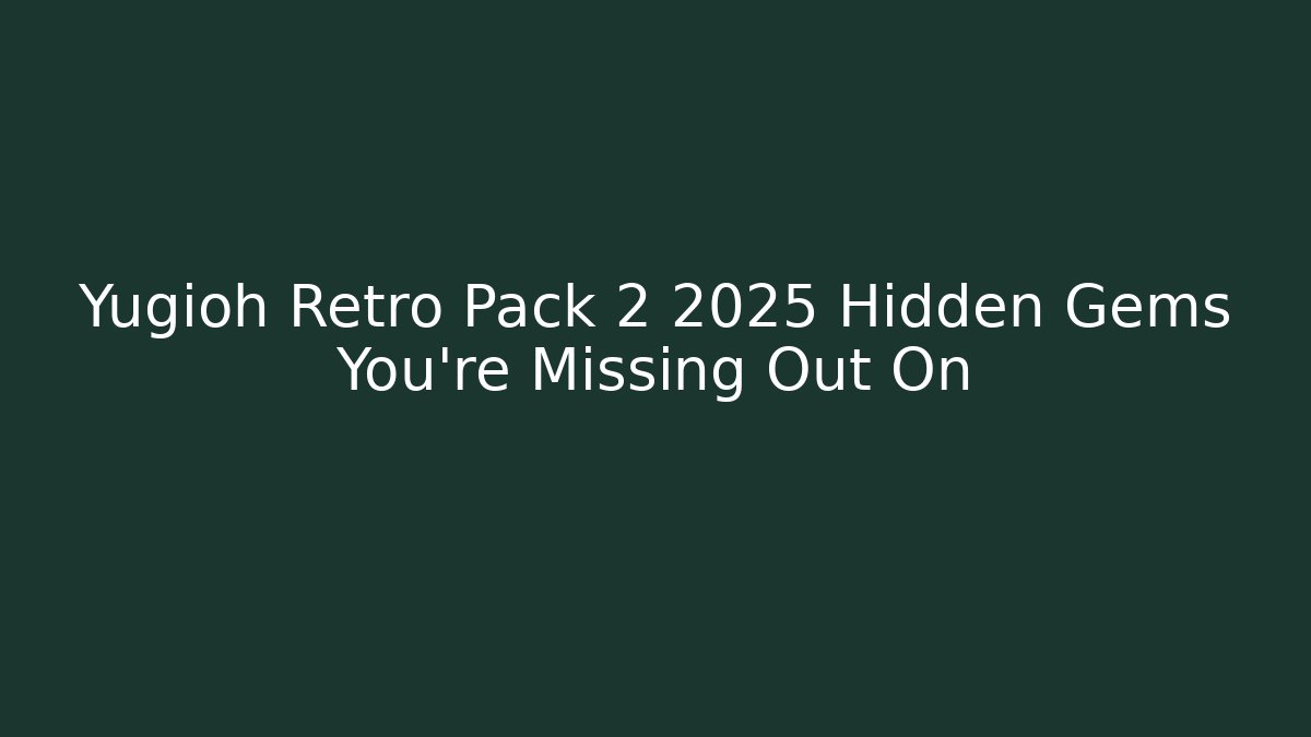 Yugioh Retro Pack 2 2025 Hidden Gems You're Missing Out On