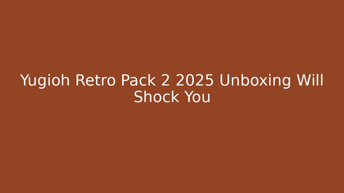 Yugioh Retro Pack 2 2025 Unboxing Will Shock You