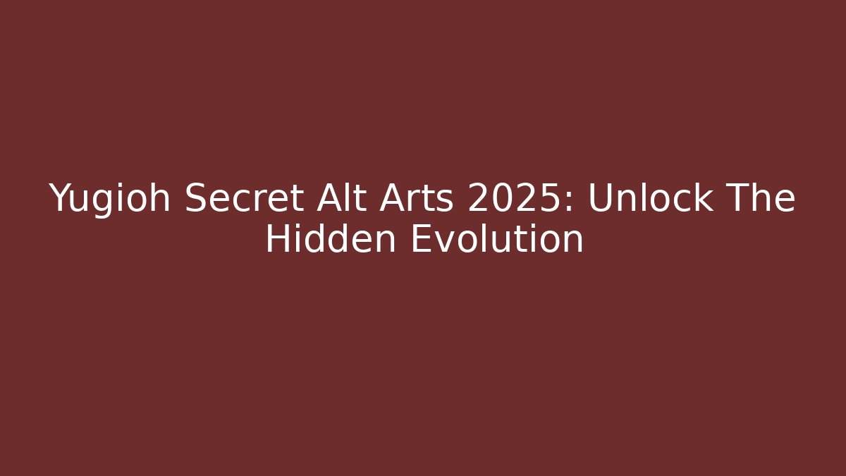 Yugioh Secret Alt Arts 2025: Unlock The Hidden Evolution