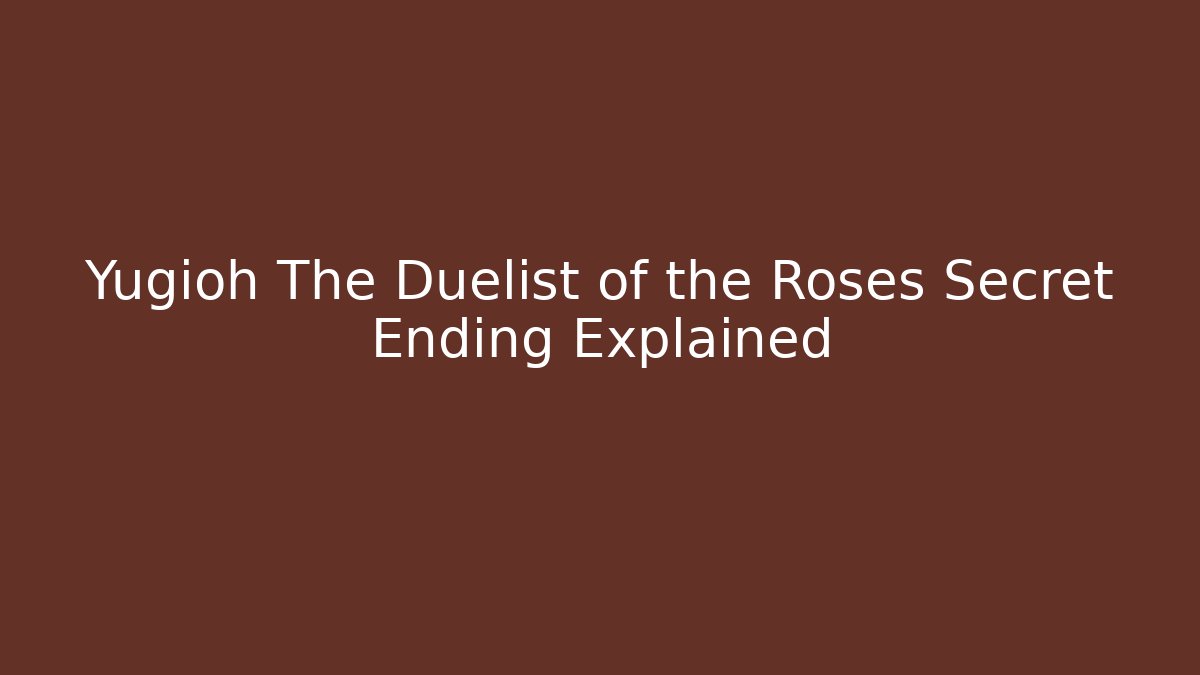 Yugioh The Duelist of the Roses Secret Ending Explained