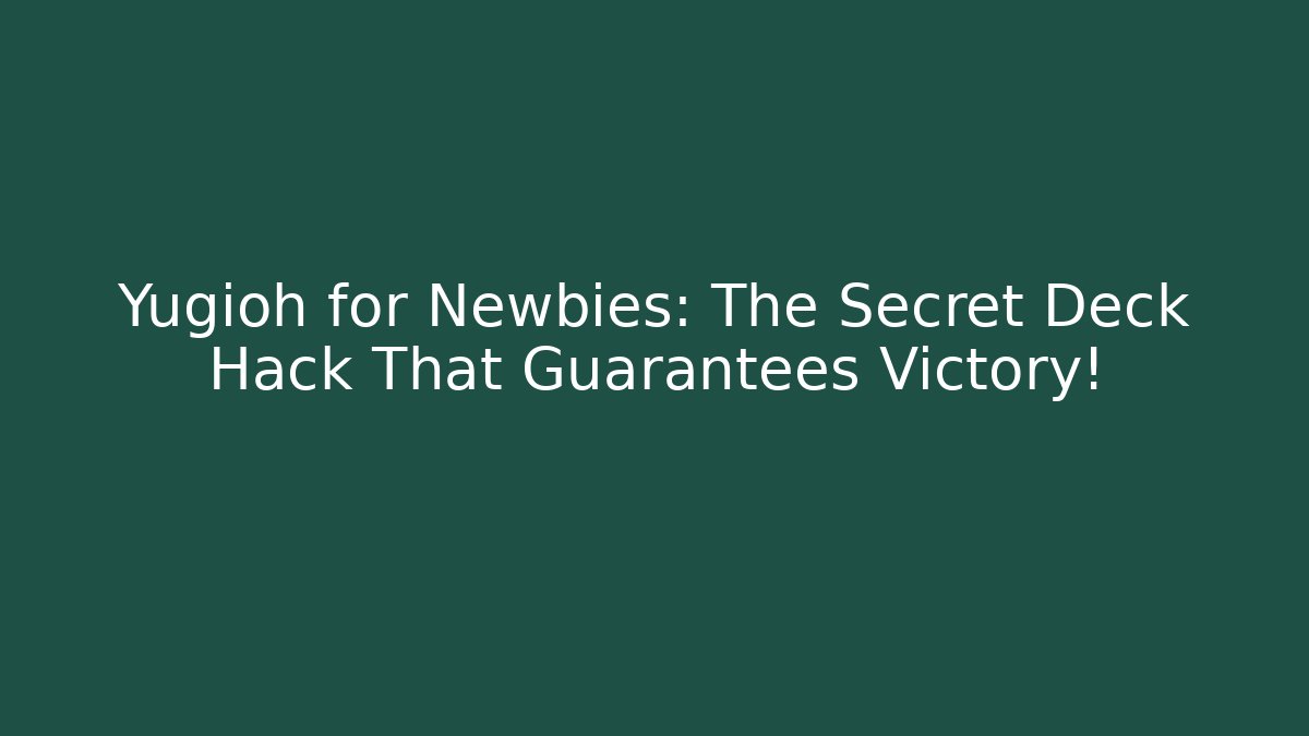 Yugioh for Newbies: The Secret Deck Hack That Guarantees Victory!