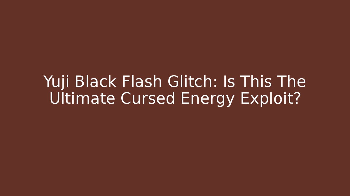 Yuji Black Flash Glitch: Is This The Ultimate Cursed Energy Exploit?