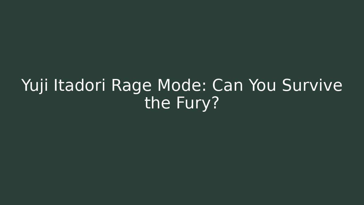 Yuji Itadori Rage Mode: Can You Survive the Fury?