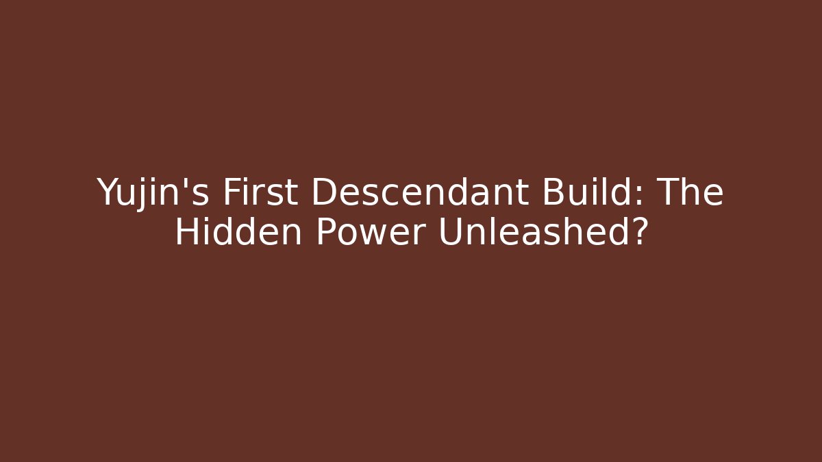 Yujin's First Descendant Build: The Hidden Power Unleashed? - Create More Assets