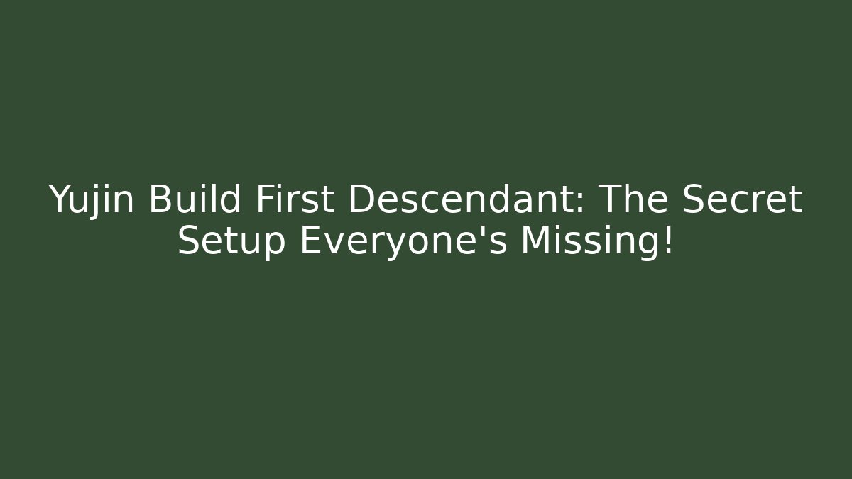 Yujin Build First Descendant: The Secret Setup Everyone's Missing! - Create More Assets