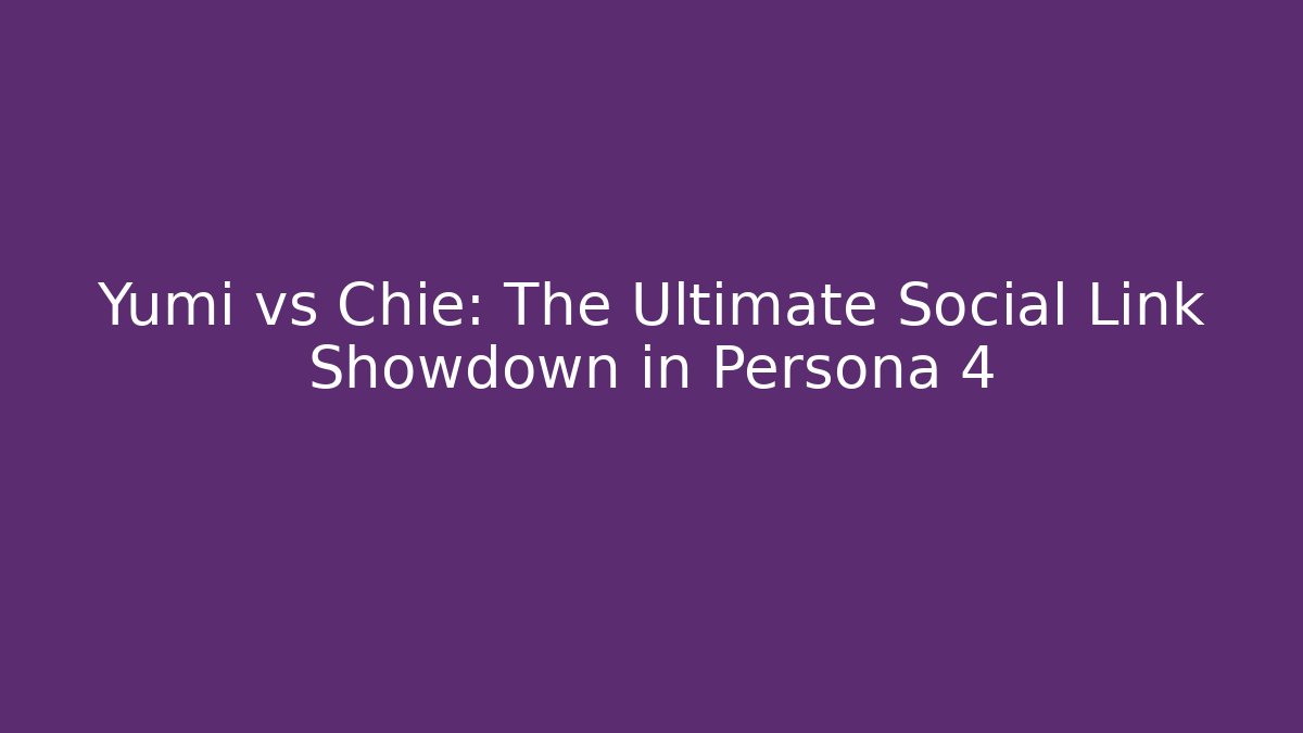Yumi vs Chie: The Ultimate Social Link Showdown in Persona 4