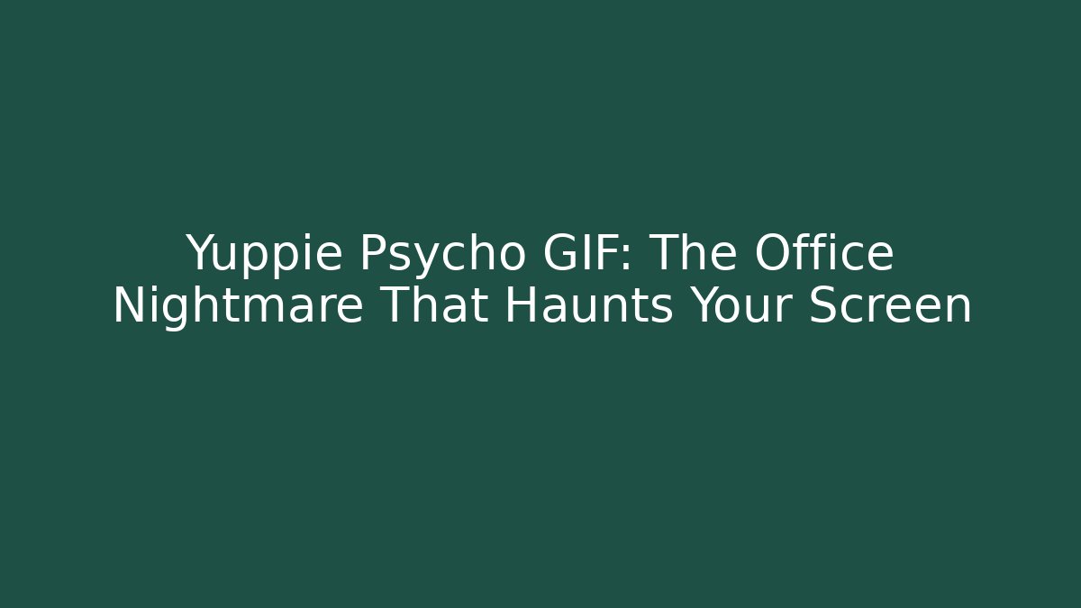 Yuppie Psycho GIF: The Office Nightmare That Haunts Your Screen