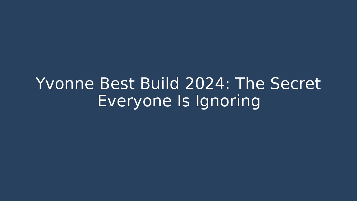 Yvonne Best Build 2024: The Secret Everyone Is Ignoring