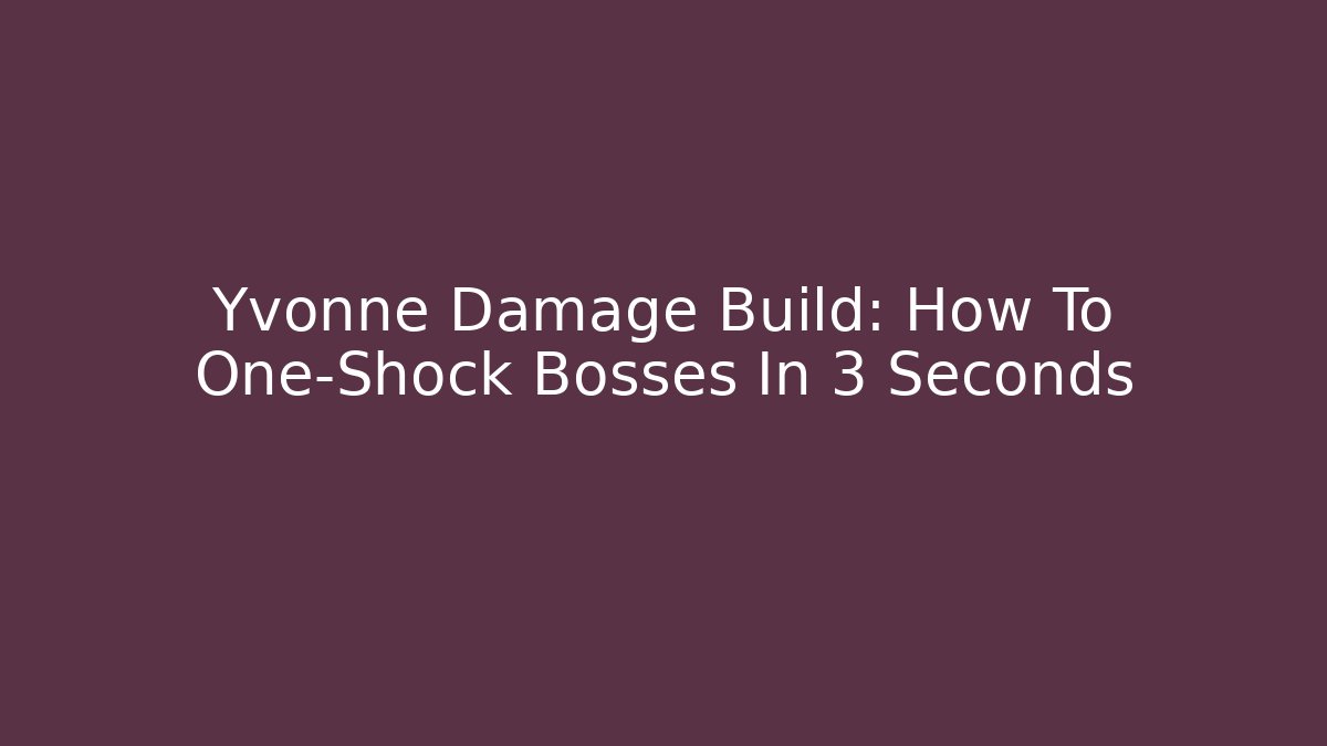 Yvonne Damage Build: How To One-Shock Bosses In 3 Seconds