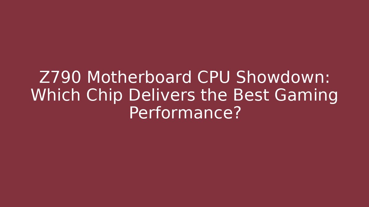 Z790 Motherboard CPU Showdown: Which Chip Delivers the Best Gaming Performance?