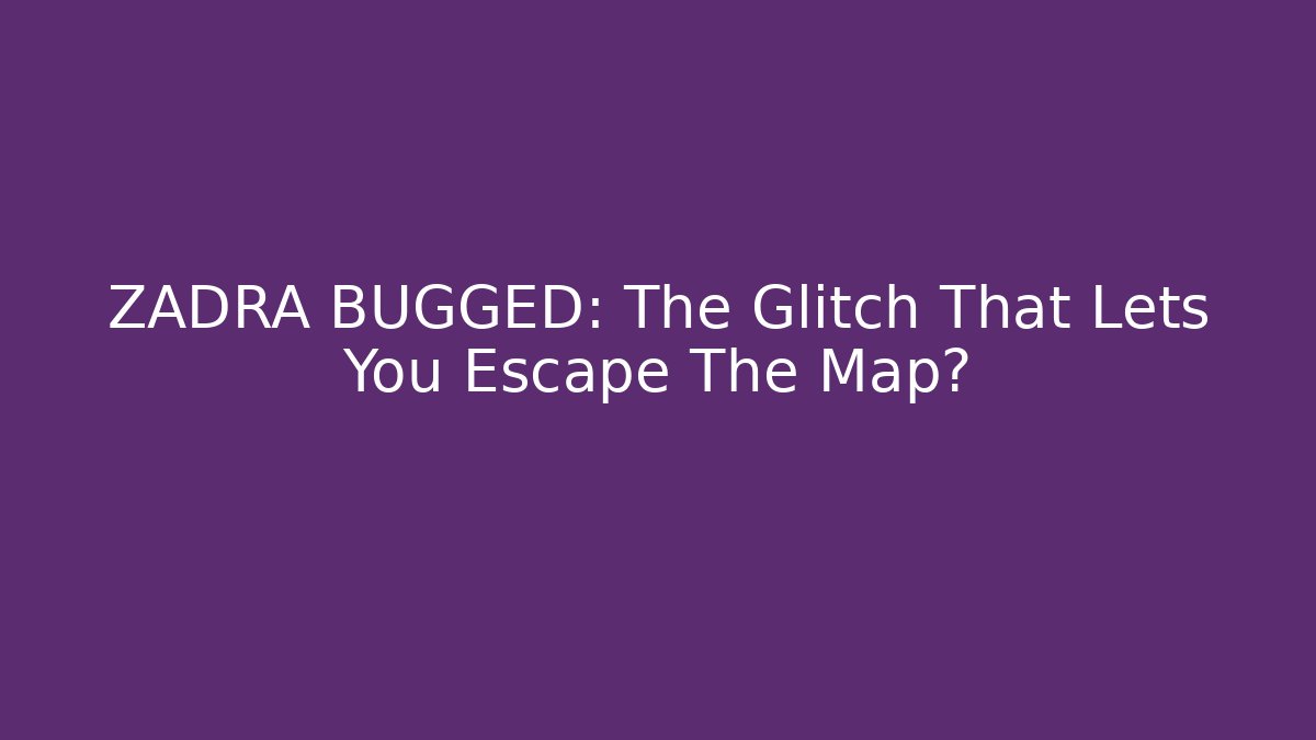 ZADRA BUGGED: The Glitch That Lets You Escape The Map?