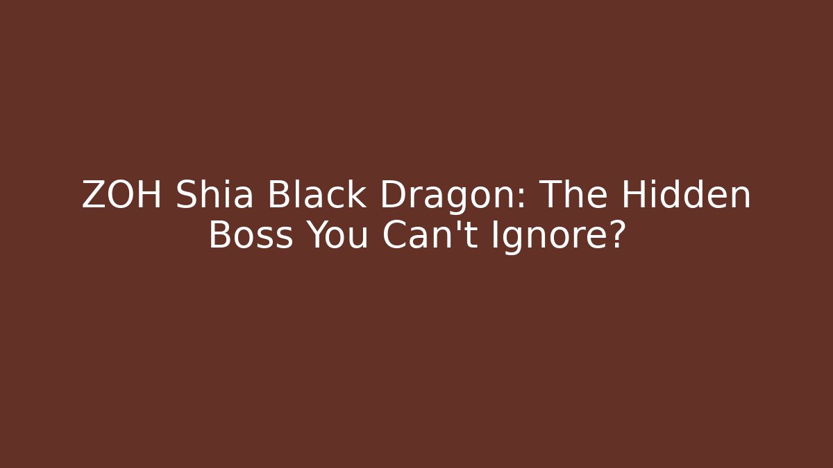 ZOH Shia Black Dragon: The Hidden Boss You Can't Ignore?