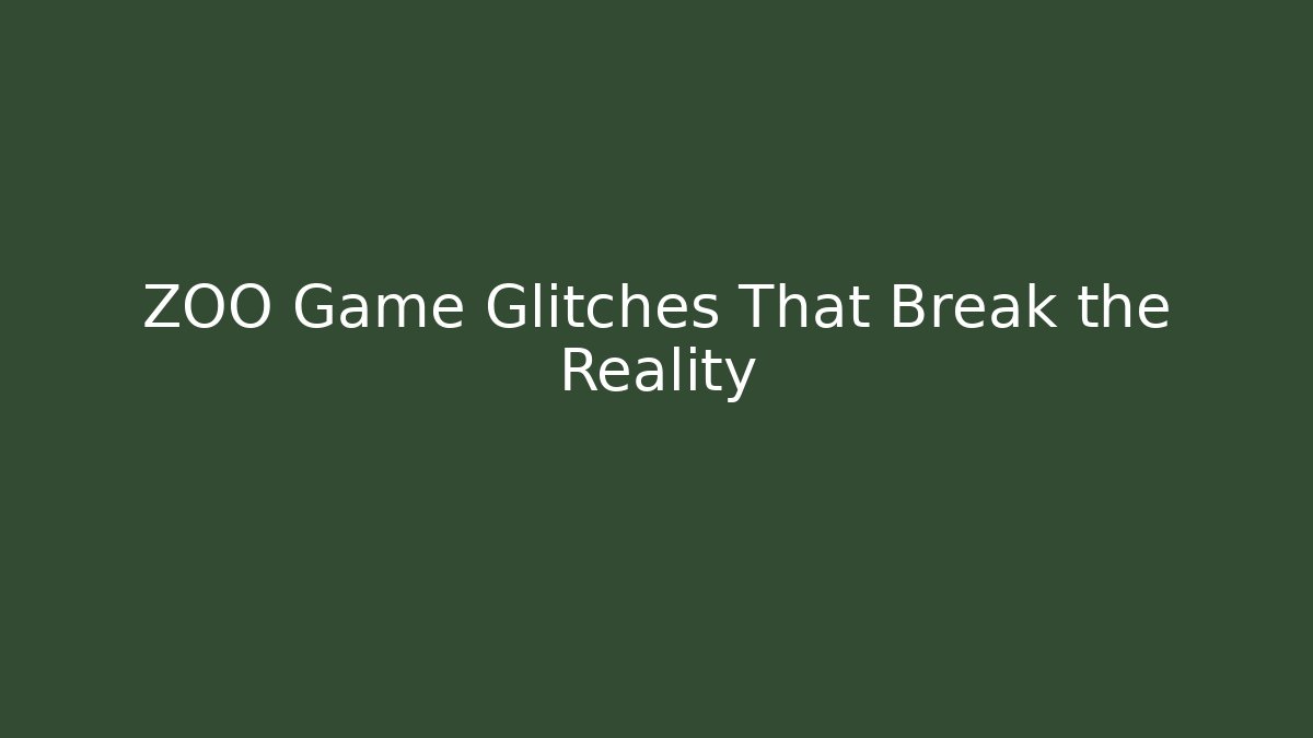 ZOO Game Glitches That Break the Reality