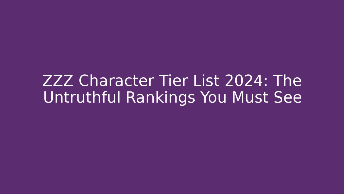 ZZZ Character Tier List 2024: The Untruthful Rankings You Must See