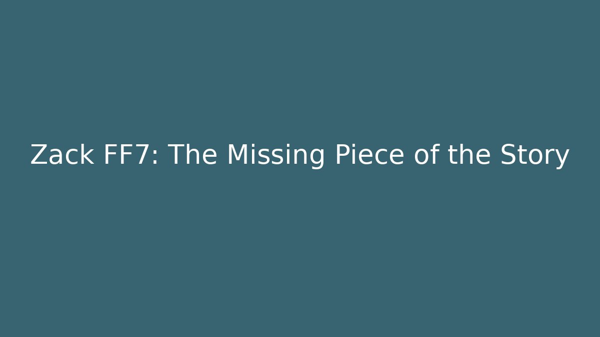 Zack FF7: The Missing Piece of the Story