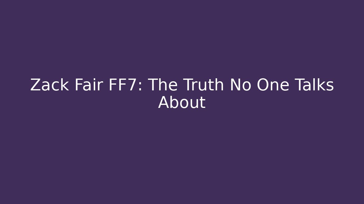 Zack Fair FF7: The Truth No One Talks About