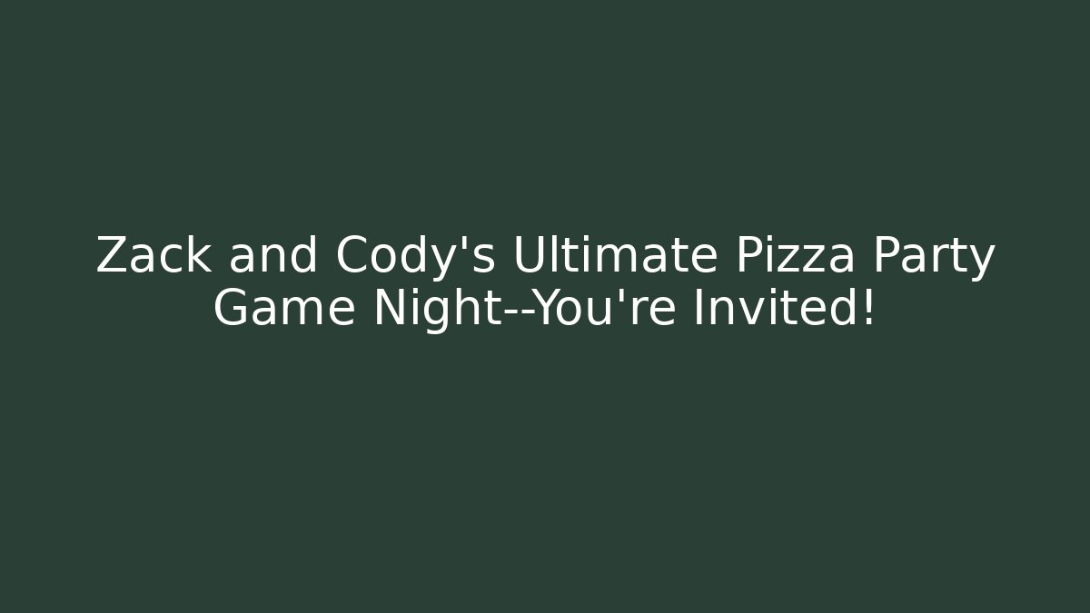 Zack and Cody's Ultimate Pizza Party Game Night—You're Invited!