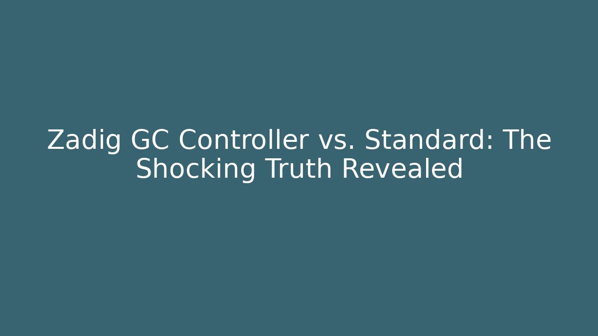 Zadig GC Controller vs. Standard: The Shocking Truth Revealed