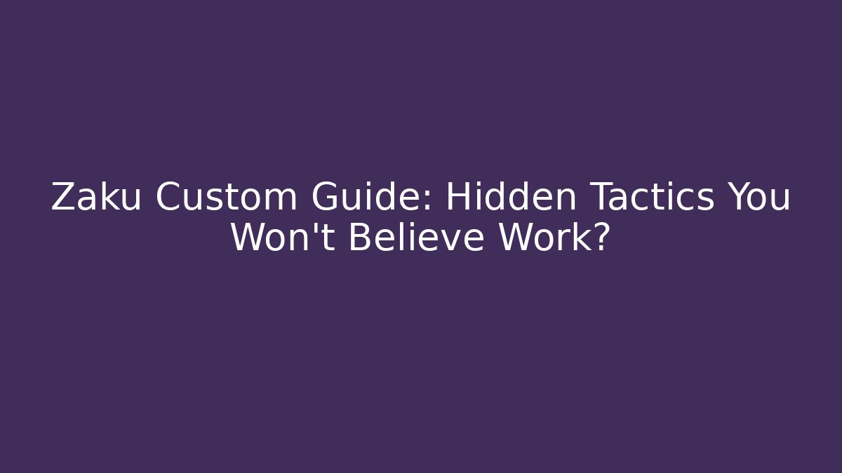 Zaku Custom Guide: Hidden Tactics You Won’t Believe Work?