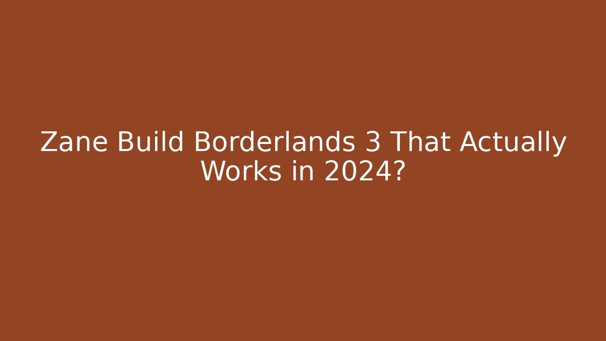 Zane Build Borderlands 3 That Actually Works in 2024?