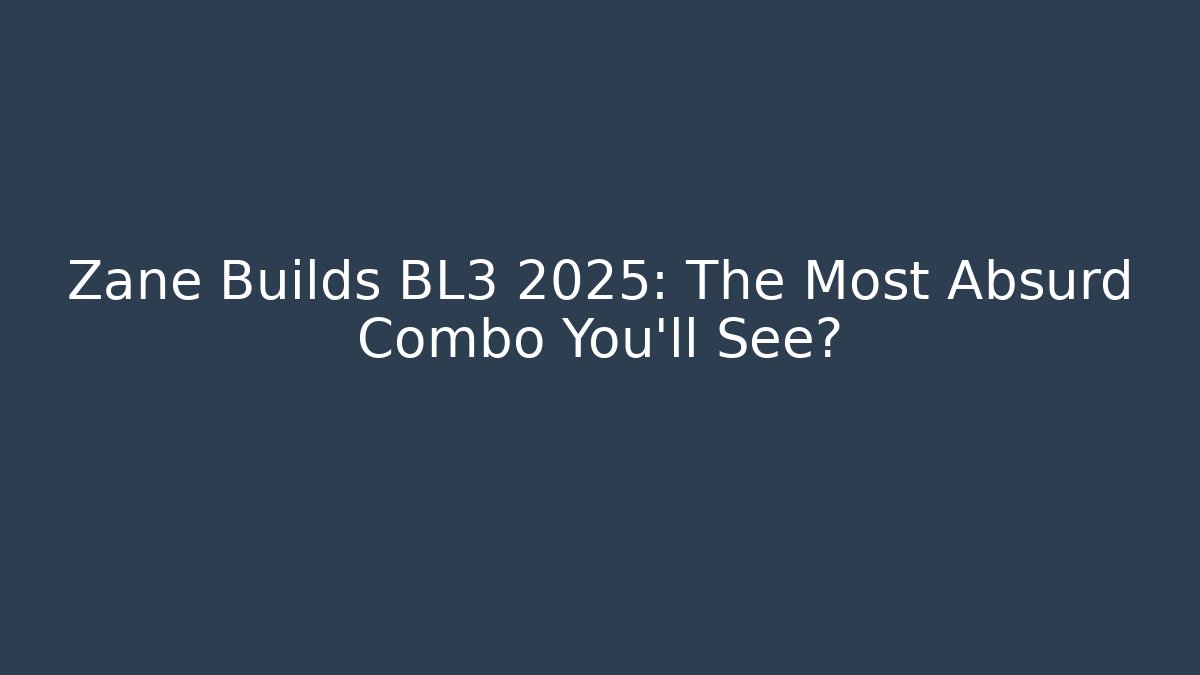 Zane Builds BL3 2025: The Most Absurd Combo You’ll See?