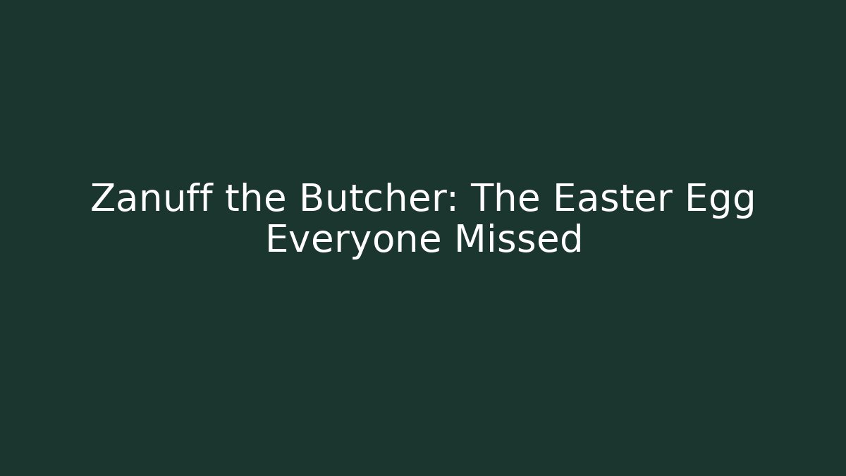 Zanuff the Butcher: The Easter Egg Everyone Missed