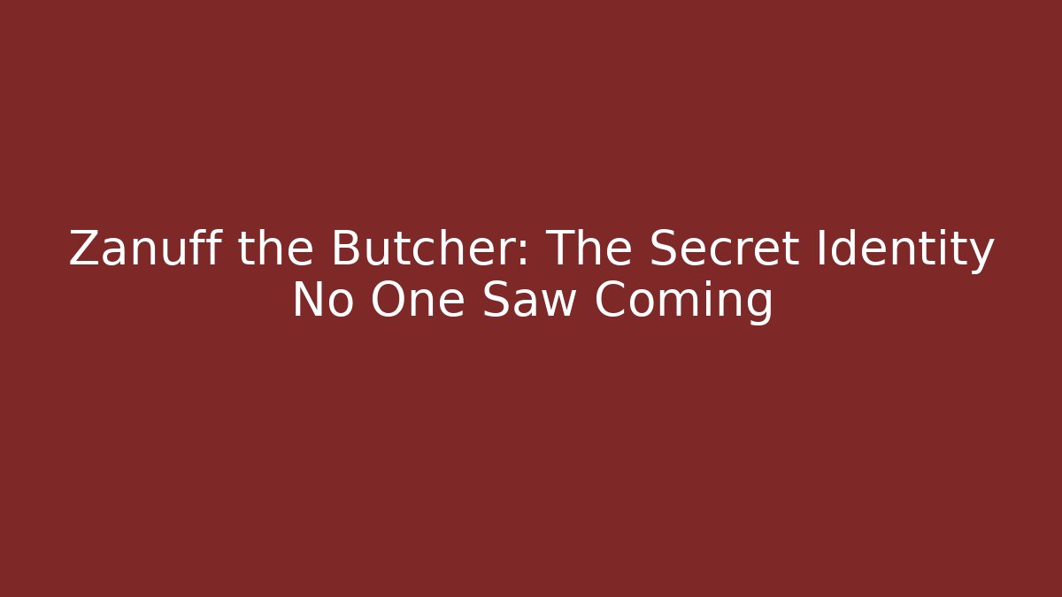 Zanuff the Butcher: The Secret Identity No One Saw Coming