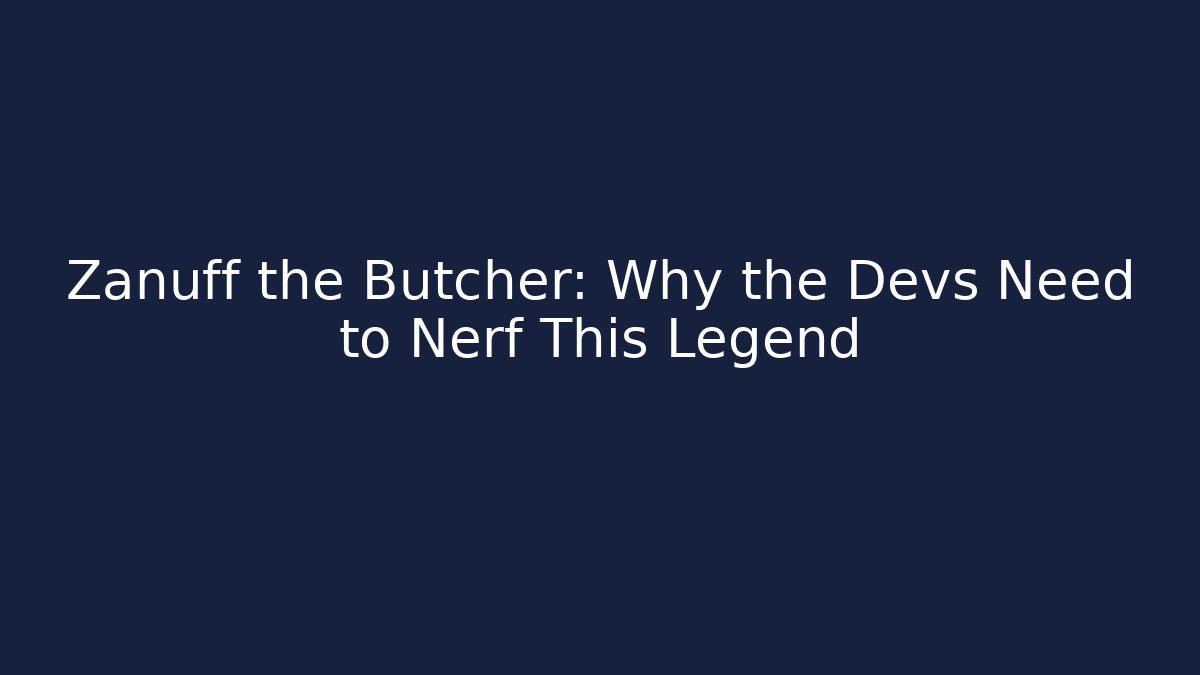 Zanuff the Butcher: Why the Devs Need to Nerf This Legend
