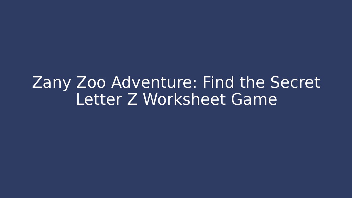Zany Zoo Adventure: Find the Secret Letter Z Worksheet Game