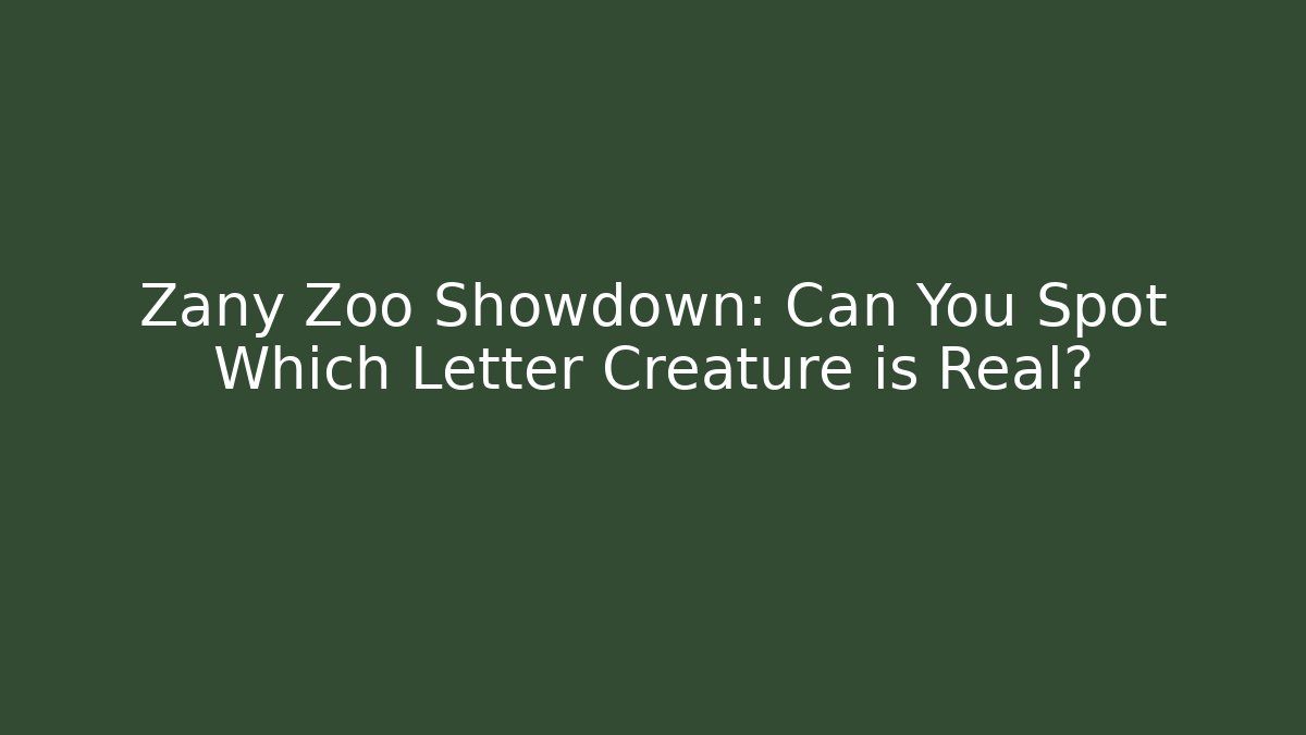 Zany Zoo Showdown: Can You Spot Which Letter Creature is Real?