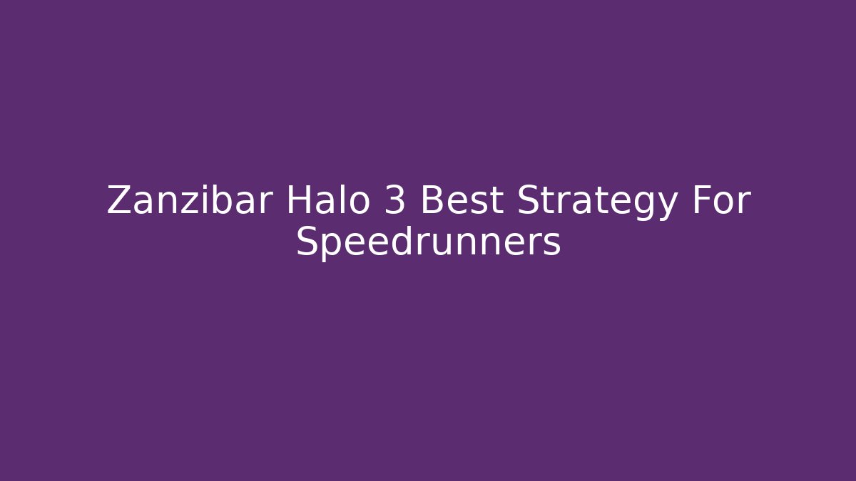 Zanzibar Halo 3 Best Strategy For Speedrunners