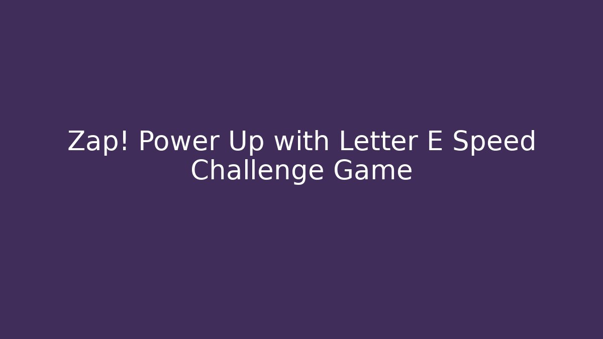 Zap! Power Up with Letter E Speed Challenge Game - Create More Assets