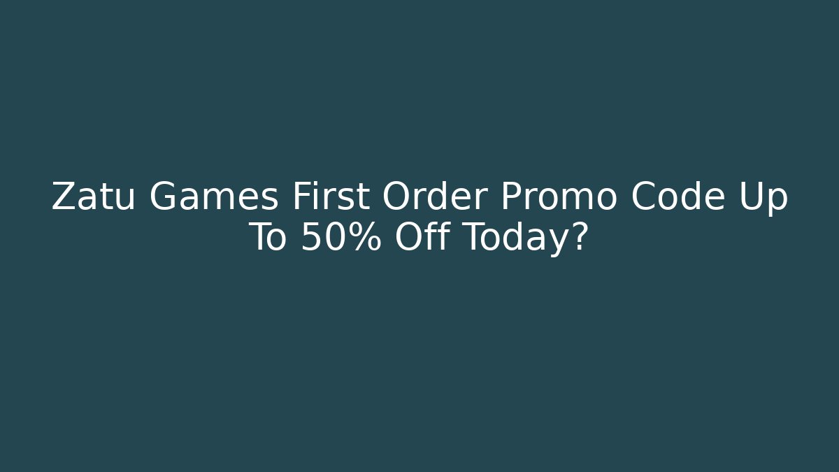 Zatu Games First Order Promo Code Up To 50% Off Today?