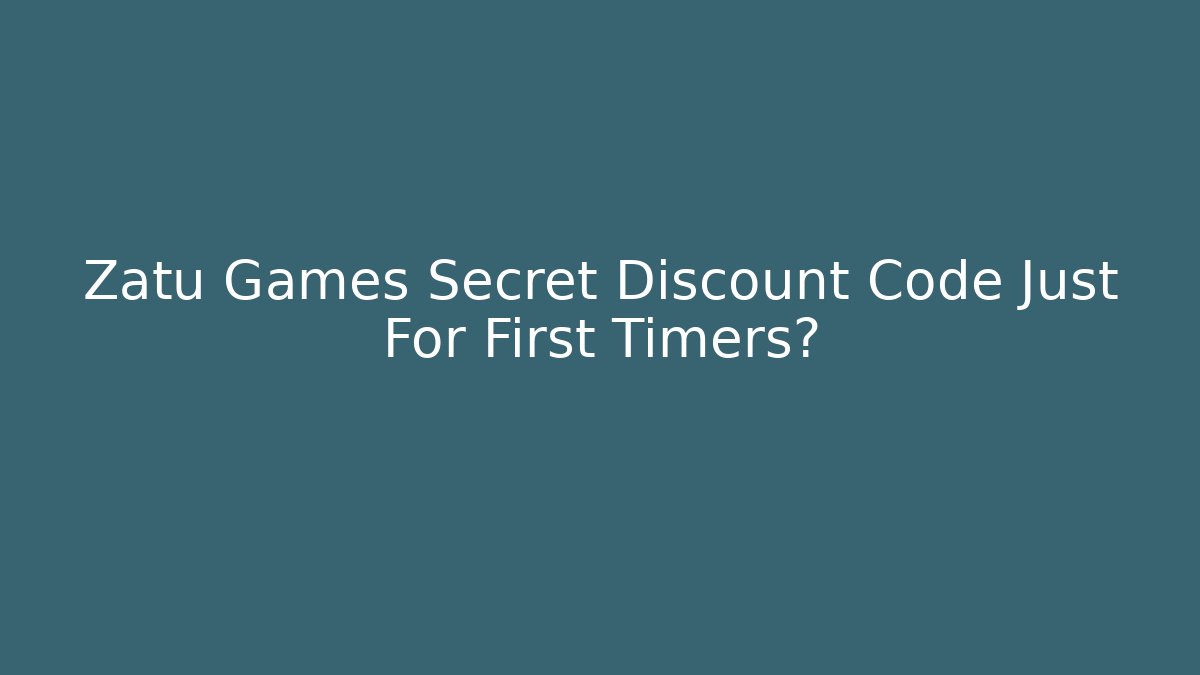 Zatu Games Secret Discount Code Just For First Timers?