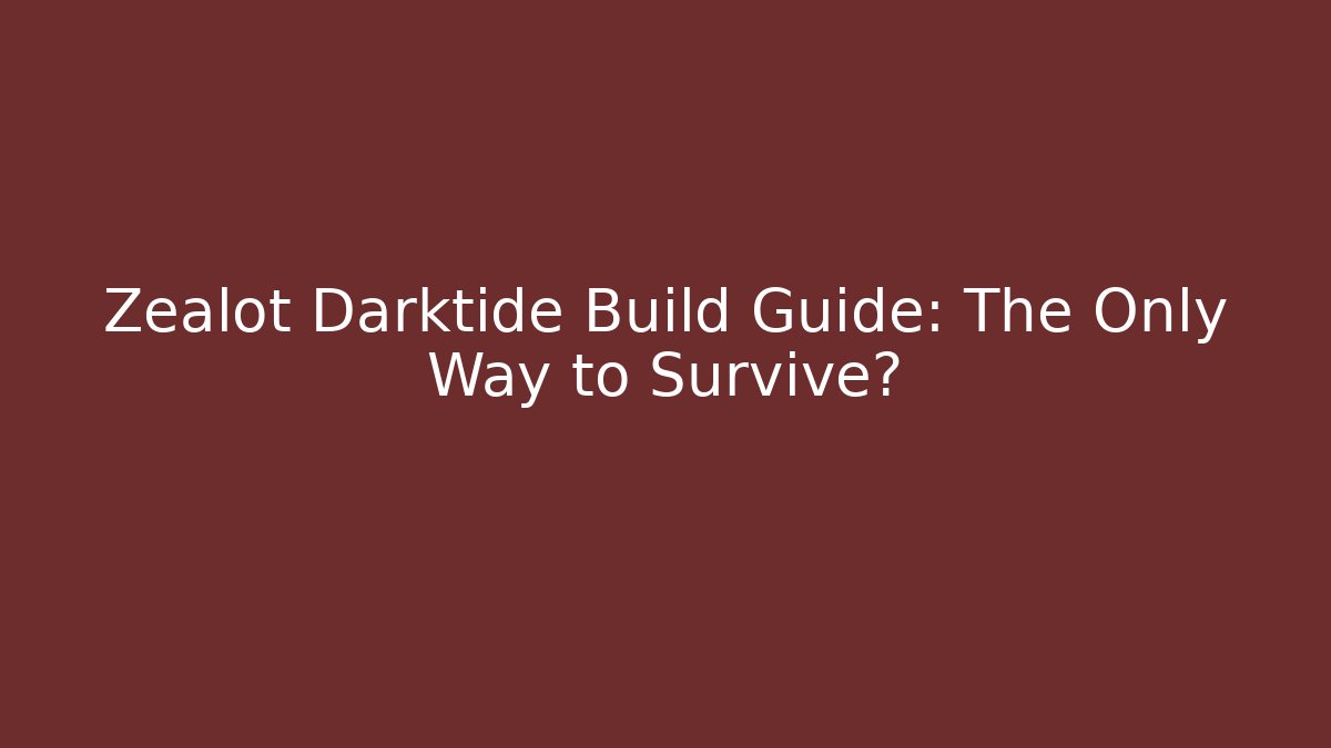 Zealot Darktide Build Guide: The Only Way to Survive?