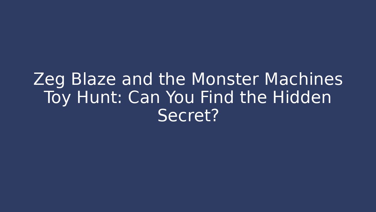 Zeg Blaze and the Monster Machines Toy Hunt: Can You Find the Hidden Secret?