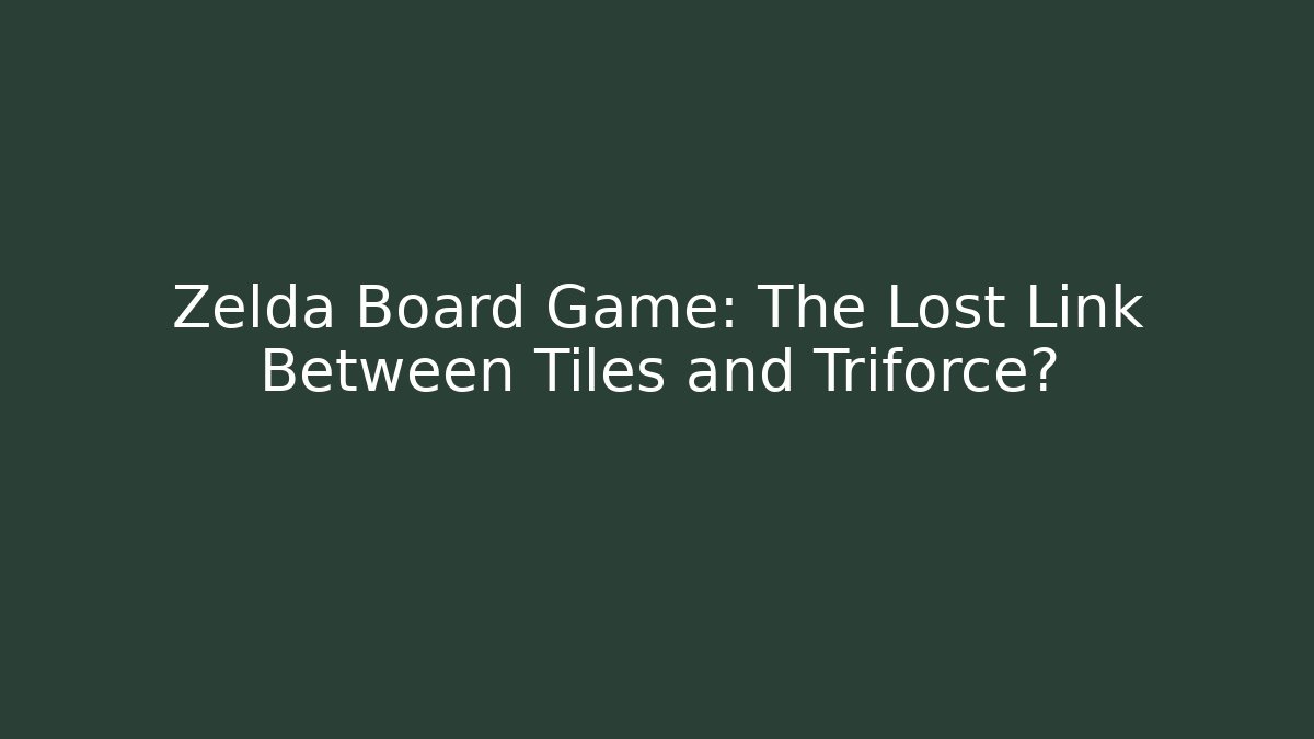 Zelda Board Game: The Lost Link Between Tiles and Triforce?