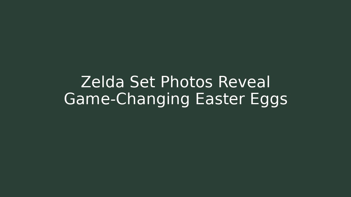 Zelda Set Photos Reveal Game-Changing Easter Eggs - Create More Assets