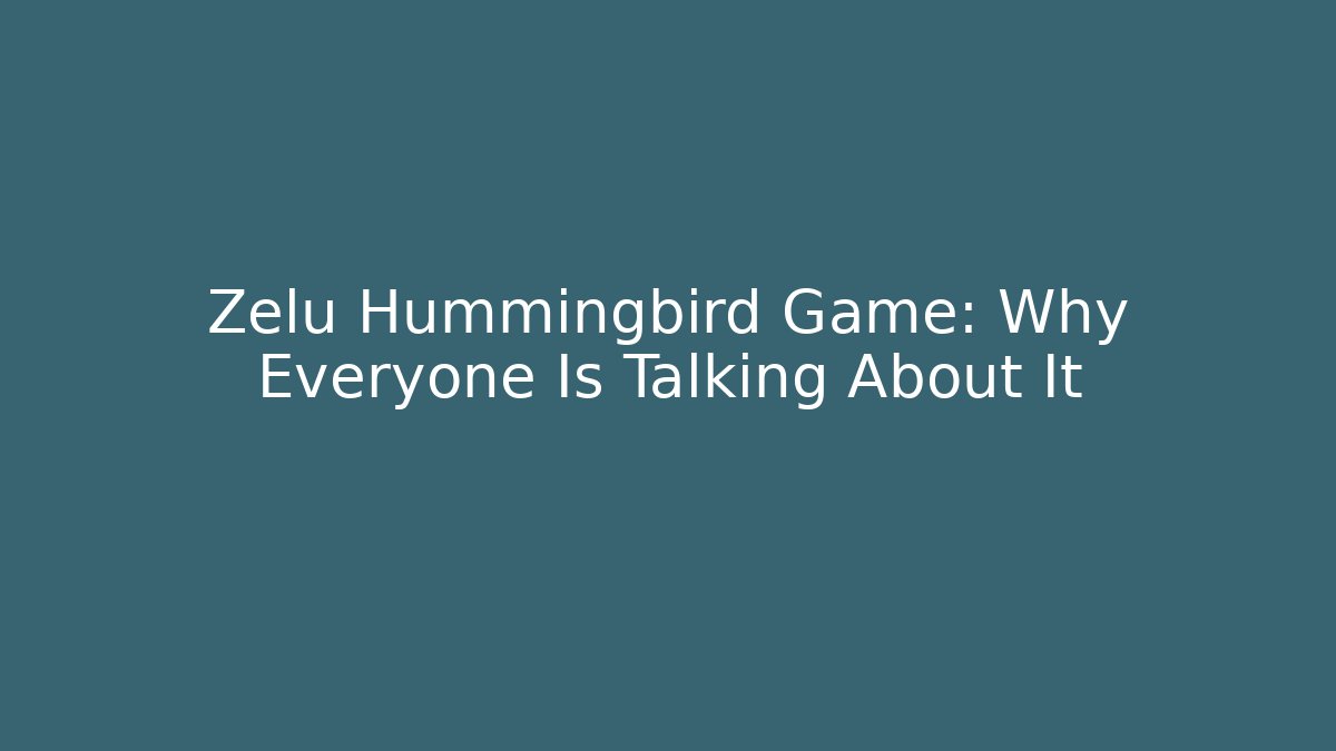 Zelu Hummingbird Game: Why Everyone Is Talking About It - Create More Assets