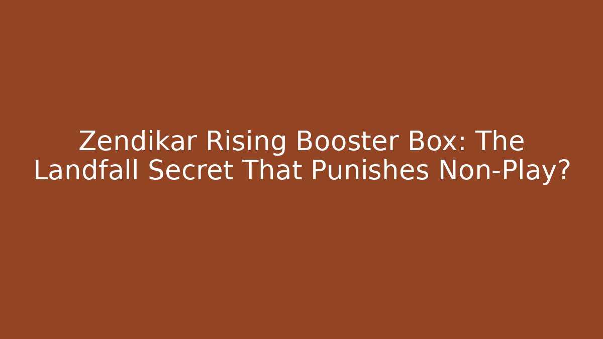 Zendikar Rising Booster Box: The Landfall Secret That Punishes Non-Play?