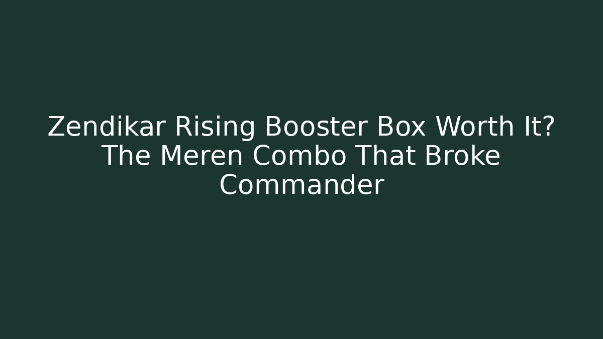 Zendikar Rising Booster Box Worth It? The Meren Combo That Broke Commander