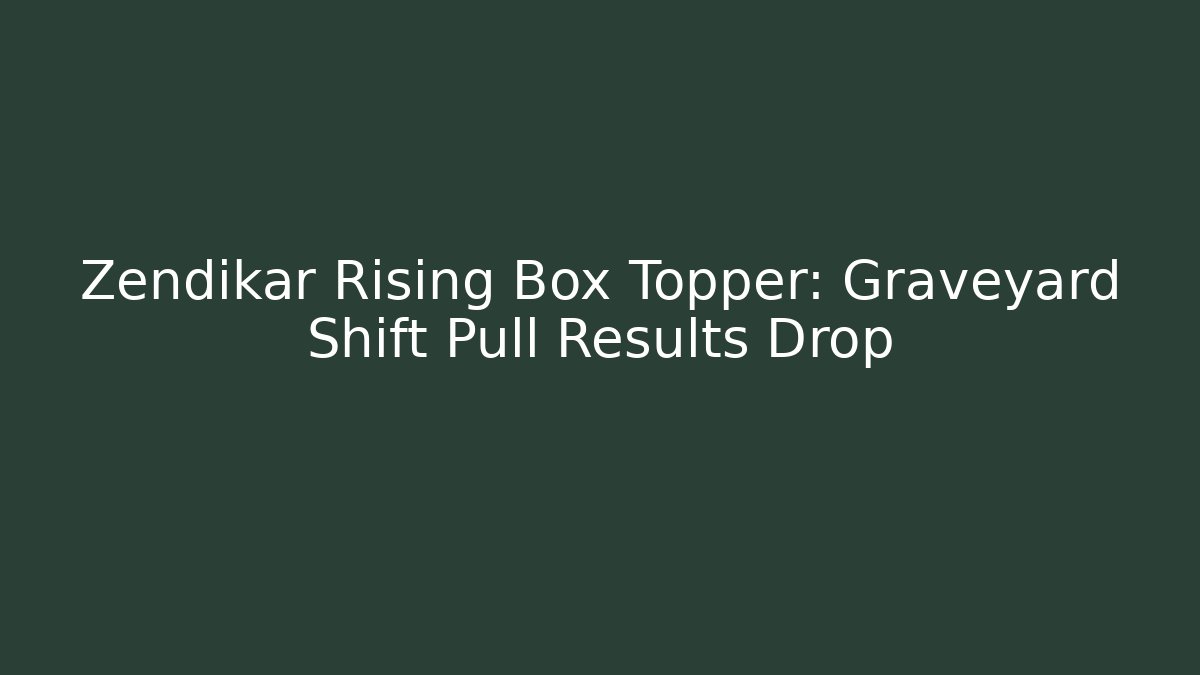 Zendikar Rising Box Topper: Graveyard Shift Pull Results Drop - Create More Assets