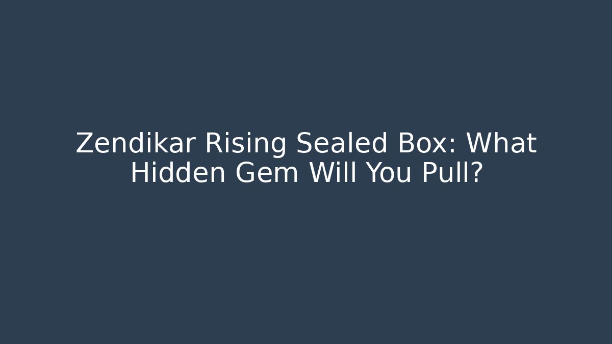 Zendikar Rising Sealed Box: What Hidden Gem Will You Pull?